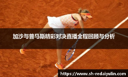 加沙与普马斯精彩对决直播全程回顾与分析
