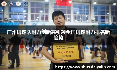 广州排球队耐力创新高引领全国排球耐力排名新趋势